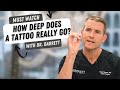 Ever Wonder How Deep A Tattoo Really Goes? | Barrett