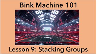 Bink Machine 101 - Lesson 9: Stacking Groups