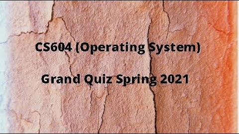 CS604 (Operating System) Grand Quiz Solution Spring 2021 -  Set 1
