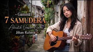 7 SAMUDERA – GAMMA1 | Lagu Lawas Penuh Kenangan dalam Petikan Akustik | Jihan Rahma Cover