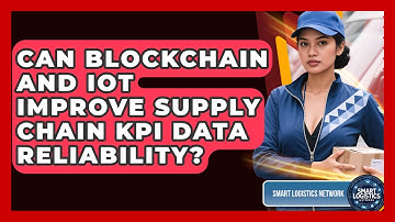 Can Blockchain And IoT Improve Supply Chain KPI Data Reliability? - Smart Logistics Network