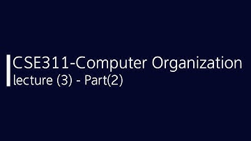 CSE311 - Computer Organization lecture (3) Part (2)