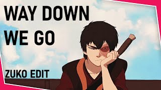 Zuko || Way Down We Go  { Avatar Edit/AMV }