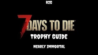 7 days to die trophy guide and walkthrough for Nearly Immortal