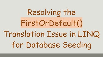 Resolving the FirstOrDefault() Translation Issue in LINQ for Database Seeding