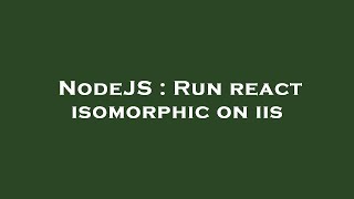 NodeJS : Run react isomorphic on iis