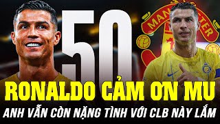 RONALDO LÊN TIẾNG CẢM ƠN MU: ANH VẪN CÒN NẶNG TÌNH VỚI CLB NÀY LẮM