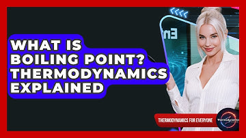 What Is Boiling Point? Thermodynamics Explained - Thermodynamics For Everyone