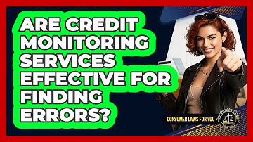 Are Credit Monitoring Services Effective For Finding Errors? - Consumer Laws For You