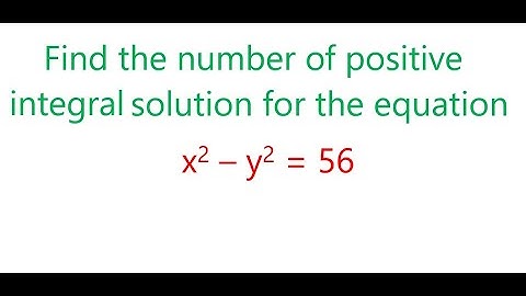 Given x^2 - y^2 = 56, how many positive integral solution for the equations are possible?