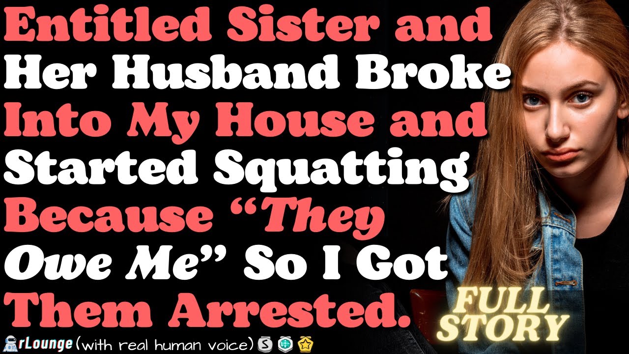 Entitled sister broke into my house and started squatting because 