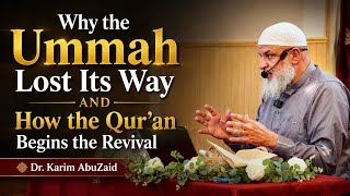 Why the Ummah Lost Its Way — And How the Qur’an Begins the Revival | Dr. Karim AbuZaid