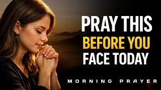 Before You Face Today, Pray This First || Blessed Morning Prayer for Peace & Protection