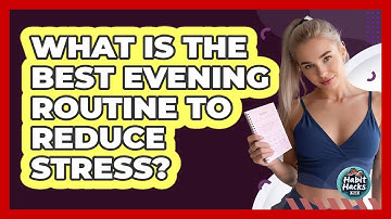 What Is The Best Evening Routine To Reduce Stress? - Habit Hacks Hub