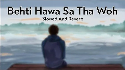 Behti Hawa Sa Tha Woh   Slowed And Reverb  lofi mix