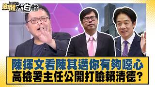 陳揮文看陳其邁你有夠噁心 高檢署主任公開打臉賴清德？【#新聞大白話】20260804-1│#葉元之 #陳琬惠 #陳揮文