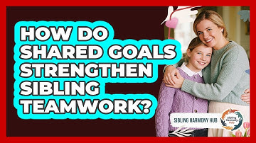 How Do Shared Goals Strengthen Sibling Teamwork? - Sibling Harmony Hub