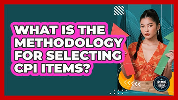 What Is the Methodology for Selecting CPI Items?