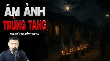 Truyện Ma Đình Soạn Mới: Ám Ảnh Trùng Tang: Bí Ẩn Cái Chết Liên Tiếp Khiến Làng Nam Định Rùng Mình