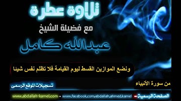 جديد - الشيخ عبدالله كامل - من  سورة الأنبياء »  ونضع الموازين القسط ليوم القيامة فلا تظلم نفس شيئا