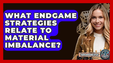 What Endgame Strategies Relate To Material Imbalance? - The Board Game Xpert