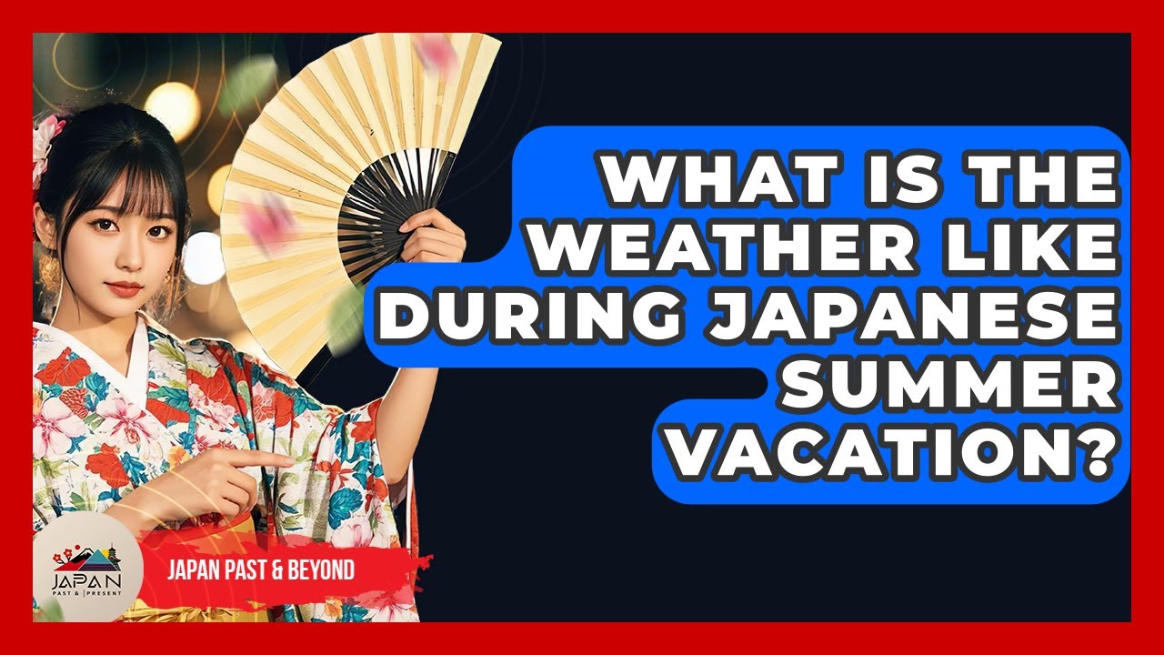 What Is The Weather Like During Japanese Summer Vacation? - Japan Past and Present