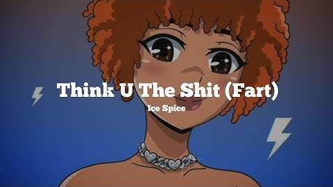 Ice Spice - Think U The Shit (Fart) (Lyrics) " Think you the shit, bitch, You not even the fart...