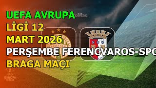 UEFA AVRUPA LİGİ 12 MART 2026 PERŞEMBE FERENCVAROS-SPORTİNG BRAGA MAÇI DETAYLARI!