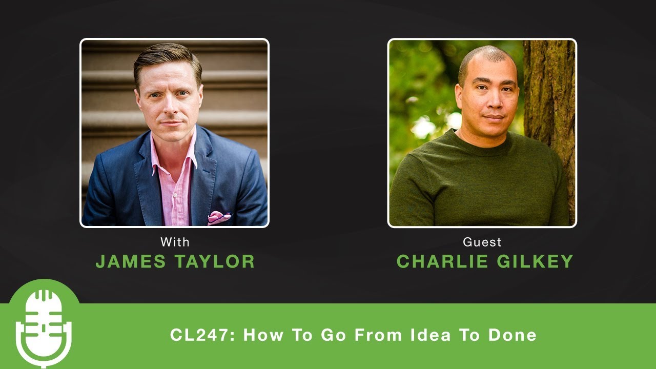 CL247: How To Go From Idea To Done - Interview with Charlie Gilkey