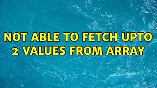 Not able to fetch upto 2 values from array (5 Solutions!!)