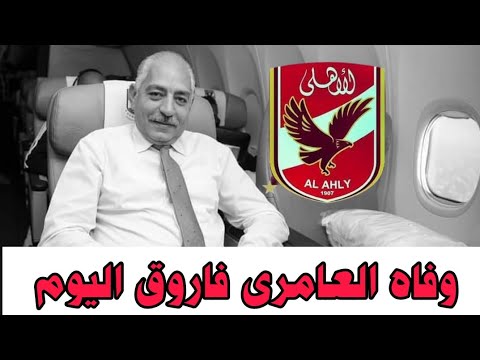 وفاه العامرى فاروق نائب رئيس النادي الأهلي