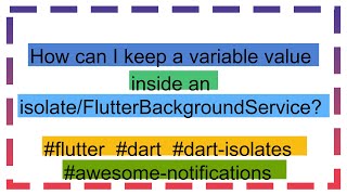 How can I keep a variable value inside an isolate/FlutterBackgroundService?