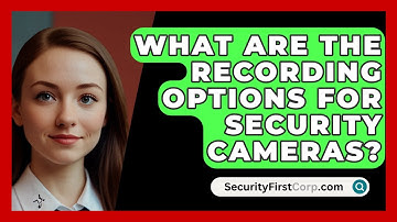 What Are The Recording Options For Security Cameras? - SecurityFirstCorp.com