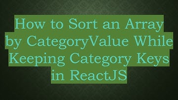 How to Sort an Array by CategoryValue While Keeping Category Keys in ReactJS