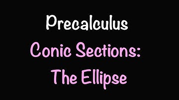 Precalculus: The Ellipse (Section 10.3) | Math with Professor V