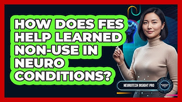 How Does FES Help Learned Non-use In Neuro Conditions? - Neurotech Insight Pro