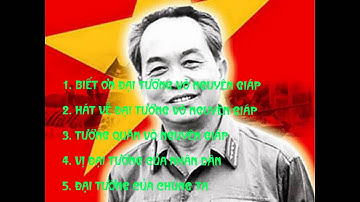 5 Bài Hát Cảm Động Nhất Về Đại Tướng Võ Nguyên Giáp