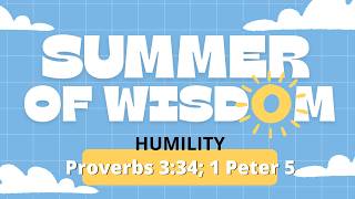 Summer of Wisdom  Humility | Proverbs 3:34 ; 1 Peter 5 | Chris Jackson