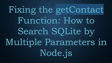 Fixing the getContact Function: How to Search SQLite by Multiple Parameters in Node.js