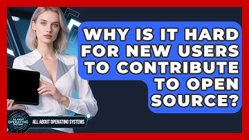 Why Is It Hard For New Users To Contribute To Open Source? - All About Operating Systems