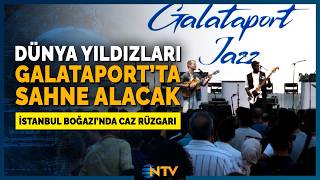 İstanbul Boğazının Eşsiz Güzelliğiyle Müziğin Ritmini Buluşturan Galataport Caz Festivali Ntv