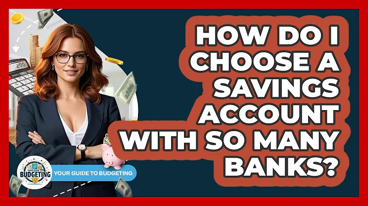 How Do I Choose A Savings Account With So Many Banks? - Your Guide to Budgeting