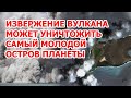 Извержение вулкана уничтожает самый молодой остров на планете – взрыв вулкана в Тонга