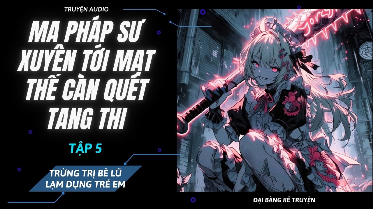 [P5] - Xuyên Tới Mạt Thế Biến Dị Càn Quét Tang Thi - Trừng Trị Dị Năng Lạm Dụng Trẻ Em