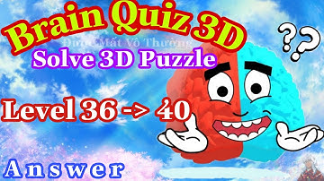 《Brain Quiz 3D Level 36,37,38,39,40》Answers Walkthrough Solution 2020 // Đáp Án Đầy Đủ Brain Quiz 3D