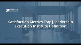 Satisfaction Metrics Trap | Leadership Execution Institute Definition