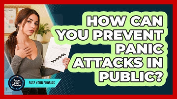 How Can You Prevent Panic Attacks In Public? - Face Your Phobias