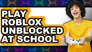 How to Play Roblox Unblocked at School 2024 (NEW 2025)