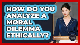 Details How Do You Analyze A Moral Dilemma Ethically - Moral Politics Experts Guide