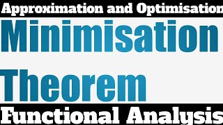 Details 4. Minimisation Theorem - Approximation and Optimisation - Functional Analysis Guide